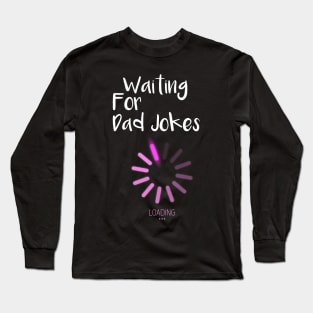 Waiting For Dad Jokes, Dad Gift Long Sleeve T-Shirt